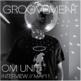 Interview: OM UNIT X GROOVEMENT